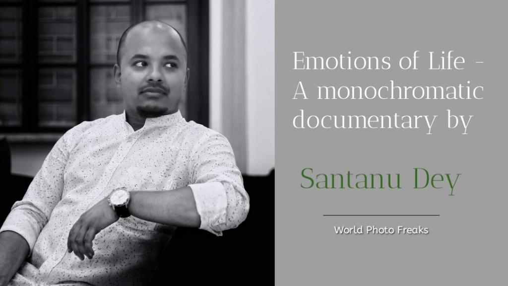 Emotions of Life – A monochromatic documentary by Santanu&nbsp;Dey.