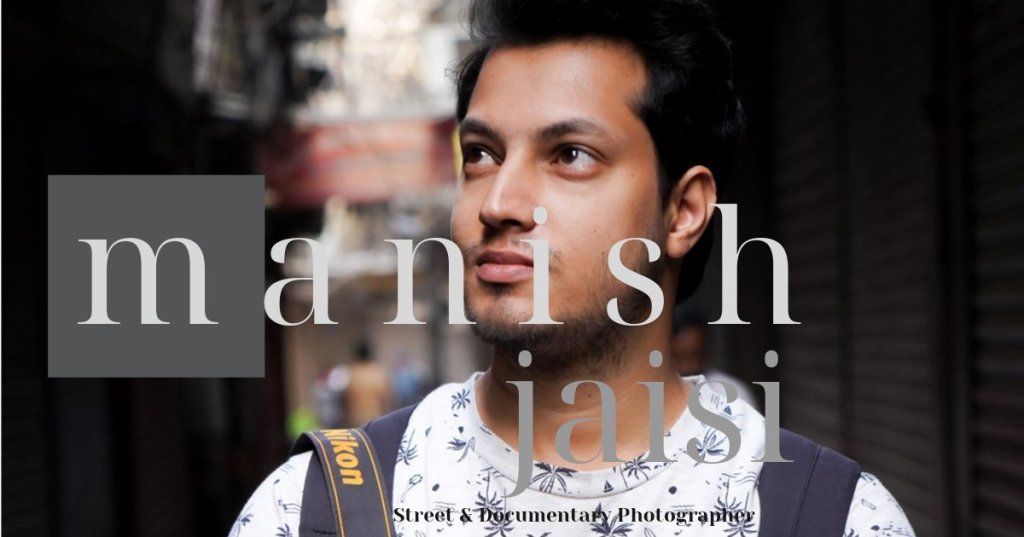 Glimpse of Street & Documentary Photography with Manish&nbsp;Jaisi.