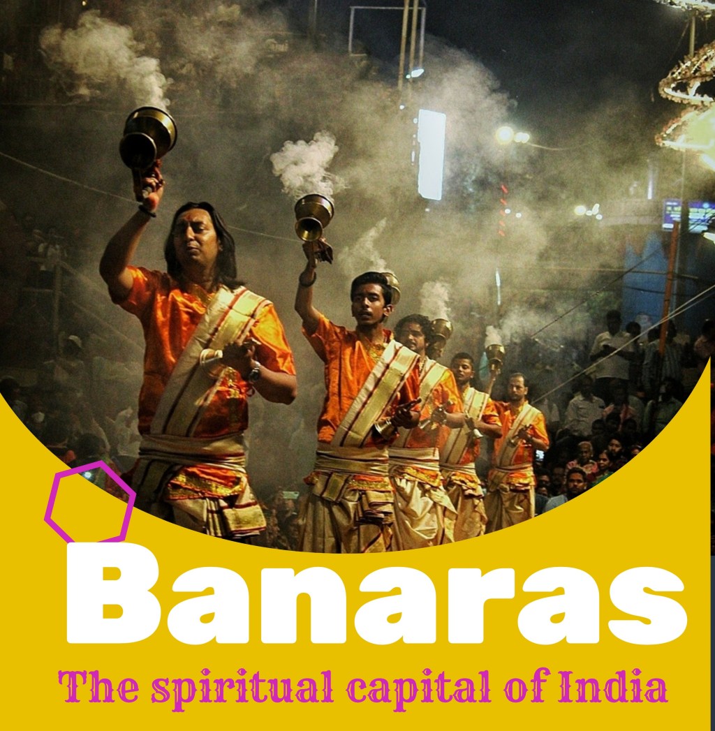 BANARAS – The spiritual capital of&nbsp;India.